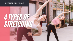 The 4 Different Types of Stretching: Compare and Contrast
